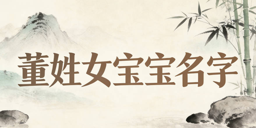 寓意吉祥的董姓女宝宝名字精选
