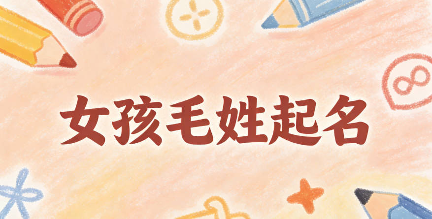姓毛女孩取名避坑指南