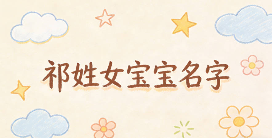 寓意吉祥的祁姓女宝宝名字精选