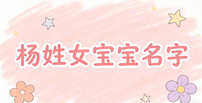 有寓意的杨姓女宝宝名字大全