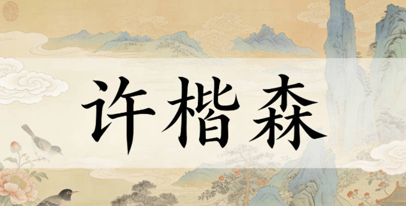 许楷森，楷有正直规范的阳刚感，森有生机蓬勃的柔和感，刚柔并济