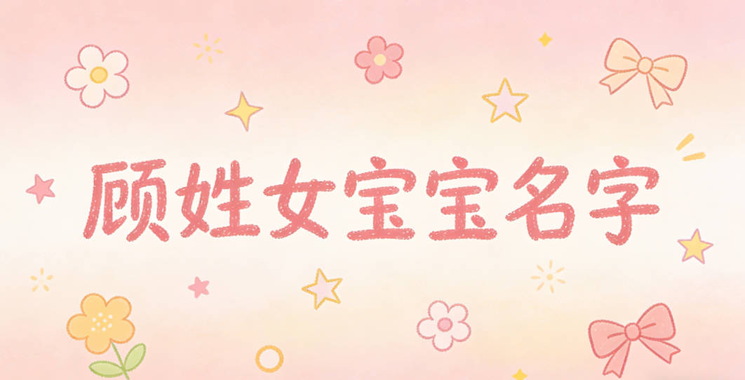 寓意吉祥的顾姓女宝宝名字精选