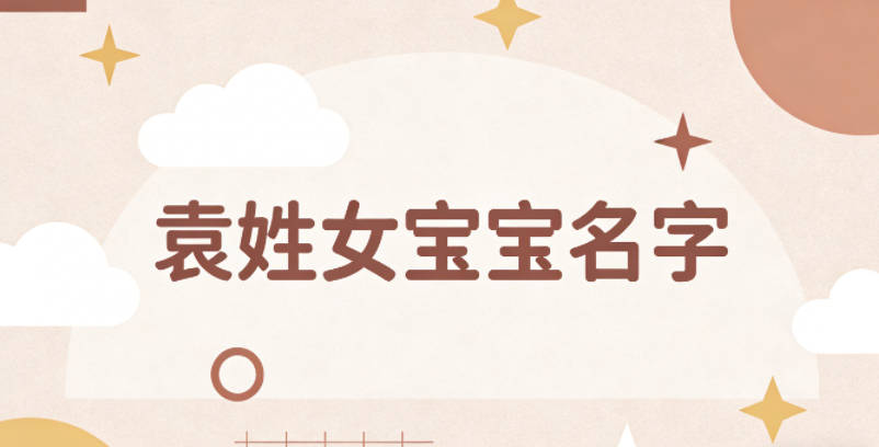 有寓意的袁姓女宝宝名字大全
