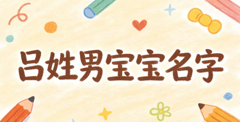 寓意吉祥的吕姓男宝宝名字精选