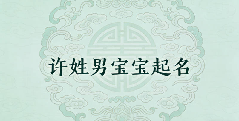 许姓男宝宝起名好听且顺口