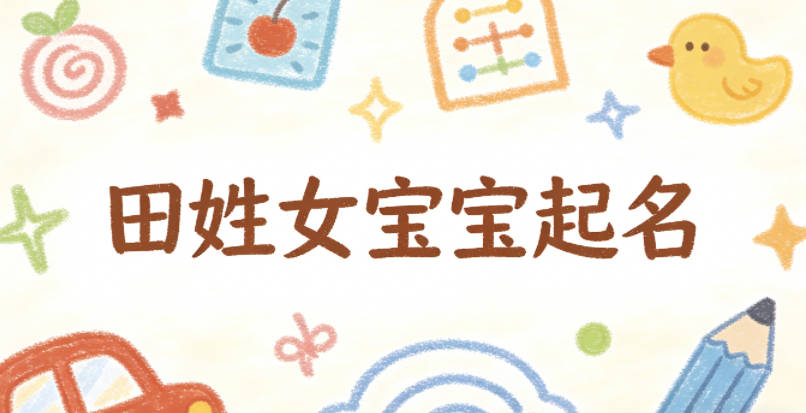 田姓女宝宝起名好听且顺口