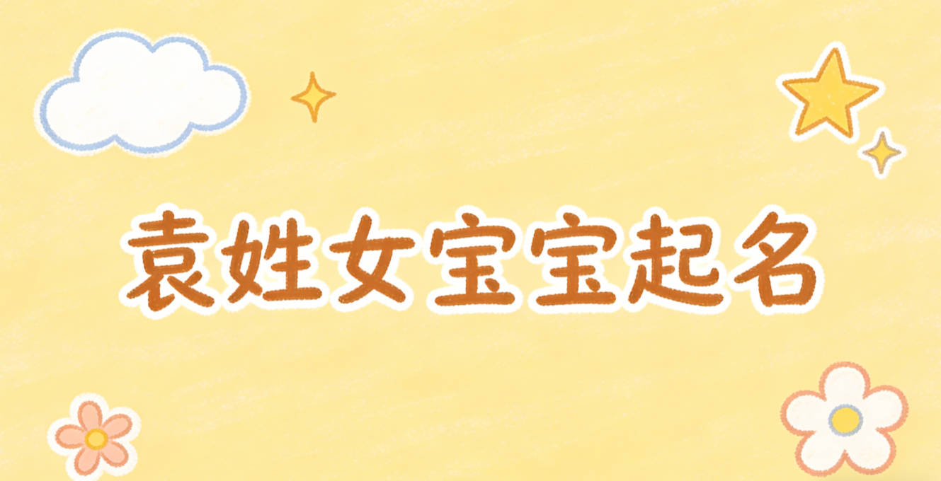 袁姓女宝宝起名独特又好听