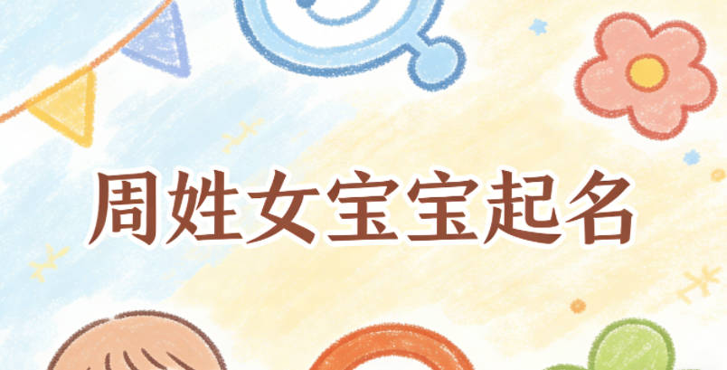 周姓女宝宝起名好听且顺口