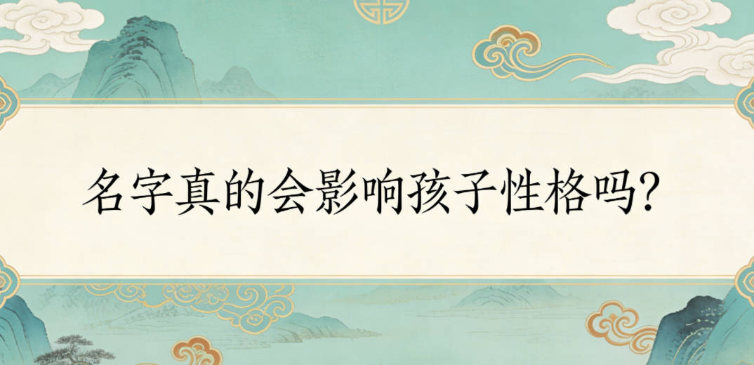 名字真的会影响孩子性格吗？选对字帮孩子正向引导