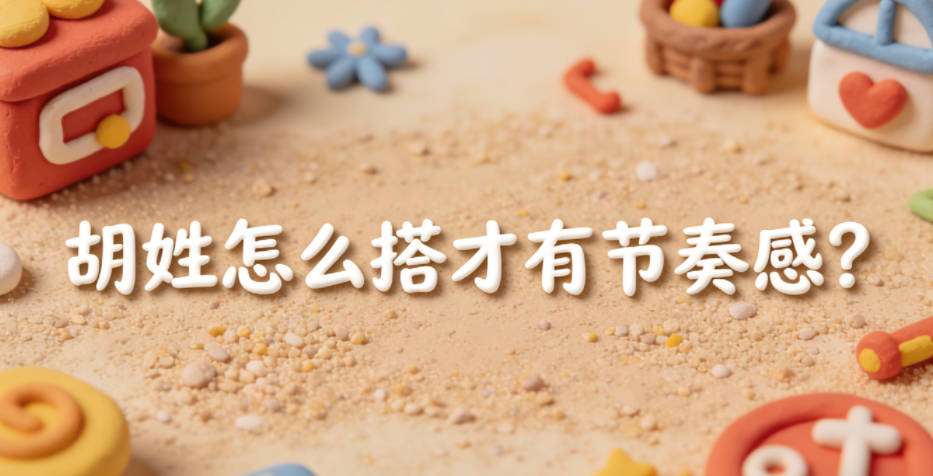 起名要考虑平仄变化？胡姓怎么搭才有节奏感？
