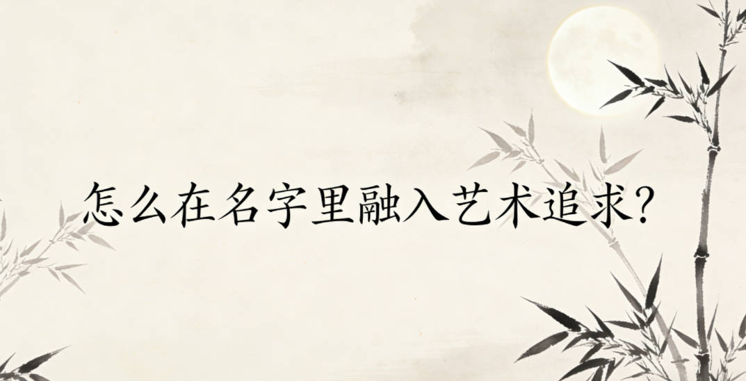 怎么在名字里融入艺术追求?试试这个思路
