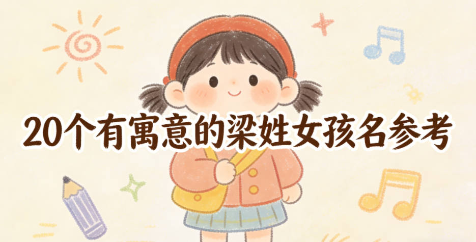 20个有寓意的梁姓女孩名参考,覆盖不同风格需求