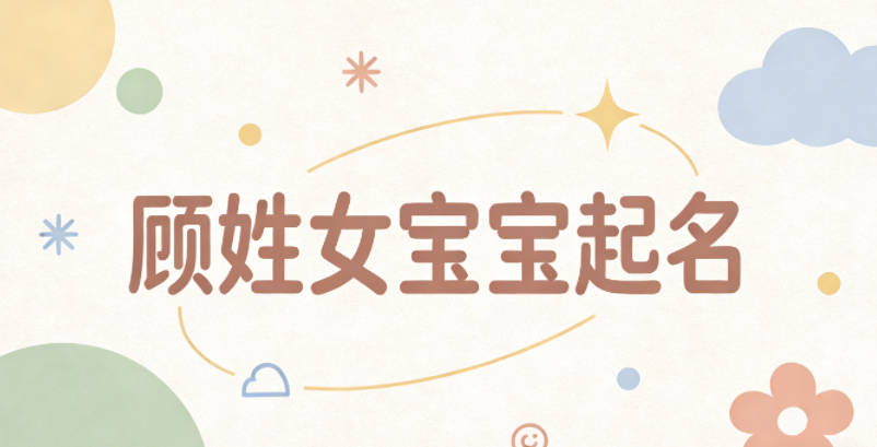 顾姓女宝宝起名好听又独特