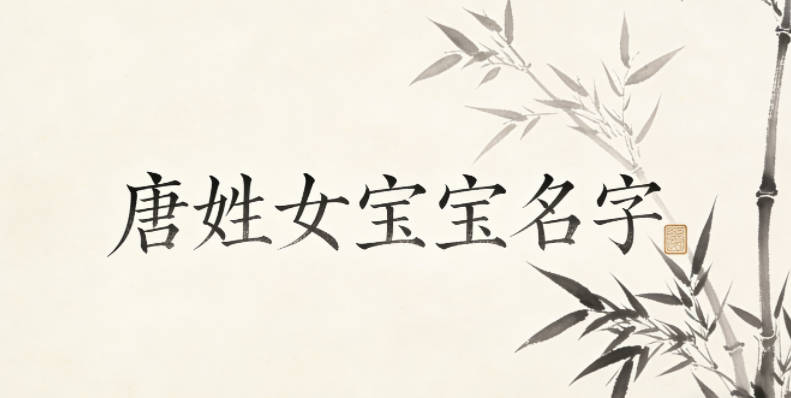 适合唐姓女宝宝的名字及含义