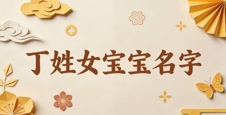 有寓意的丁姓女宝宝名字大全