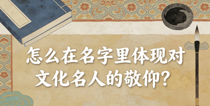 怎么在名字里体现对文化名人的敬仰？