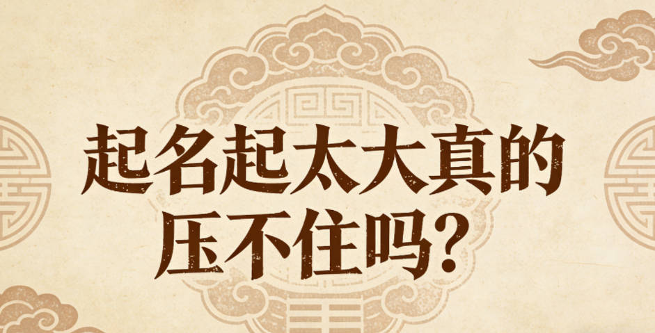 起名起太大真的压不住吗?别被网上谣言带偏