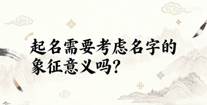 起名需要考虑名字的象征意义吗？