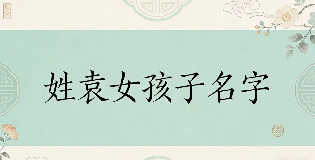 姓袁女孩子名字有内涵