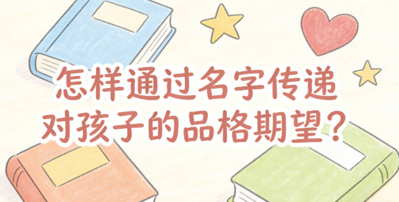 怎样通过名字传递对孩子的品格期望？