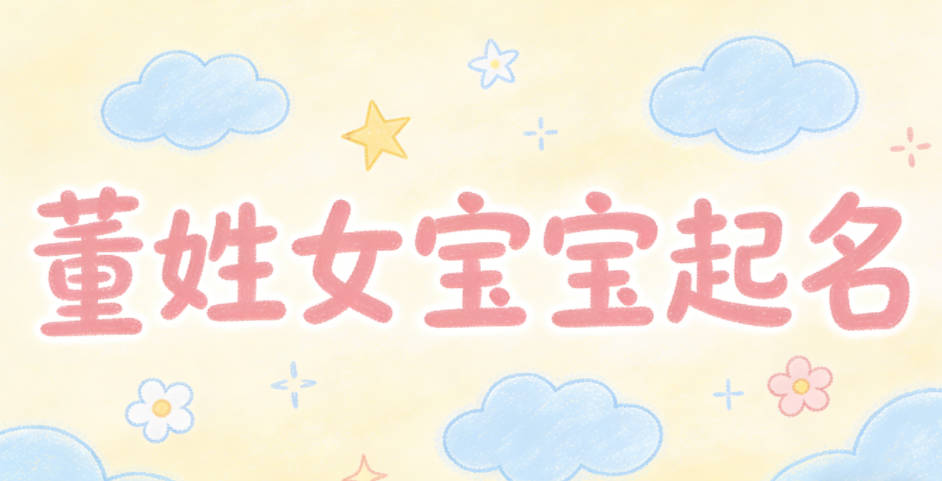 董姓女宝宝起名独特寓意好