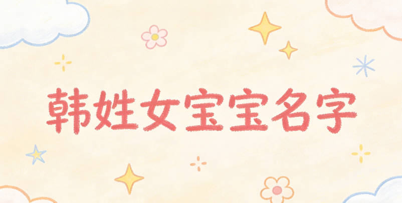 适合韩姓女宝宝的名字及含义