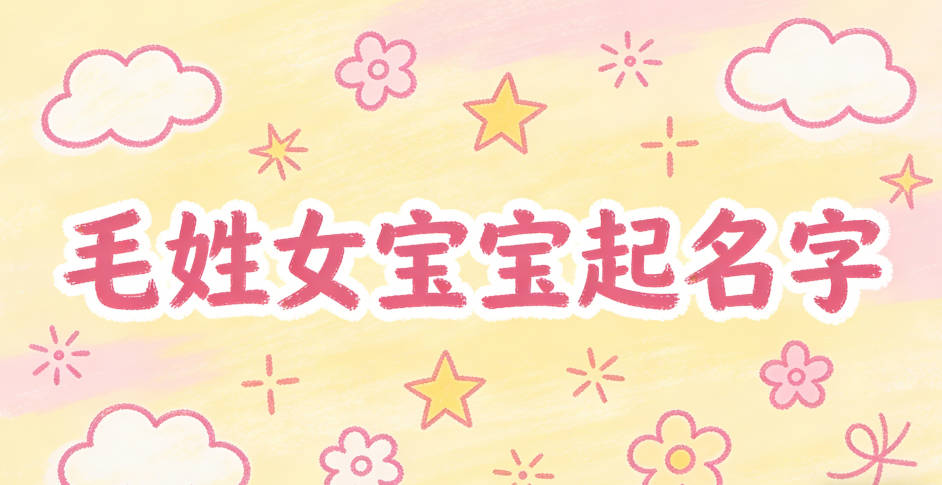 如何给毛姓女宝宝起一个有内涵的名字