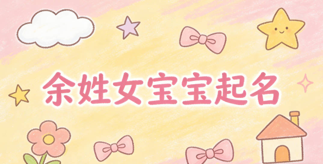 余姓女宝宝起名寓意好的名字推荐