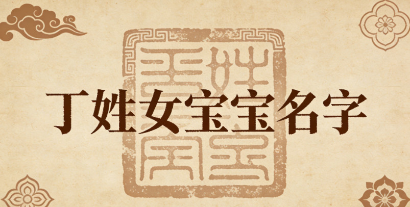 寓意吉祥的丁姓女宝宝名字精选