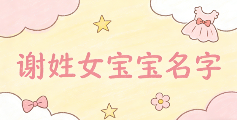 好听顺口的谢姓女宝宝名字推荐