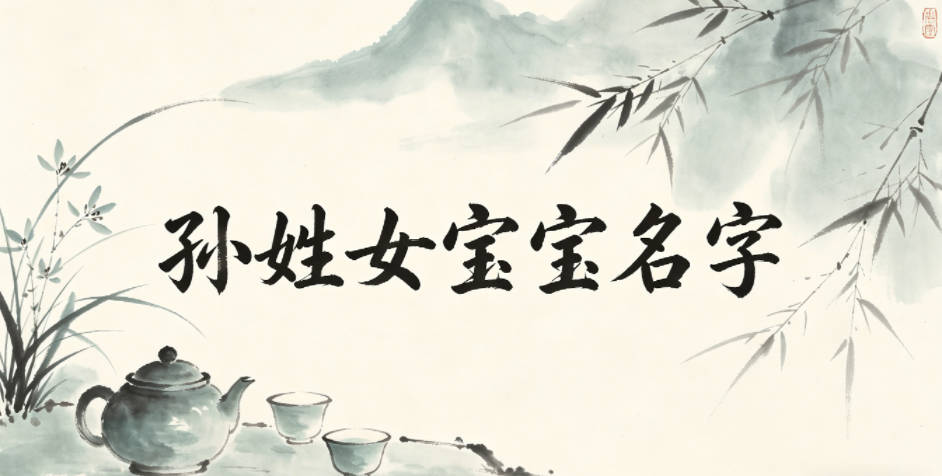 如何给孙姓女宝宝起一个有内涵的名字
