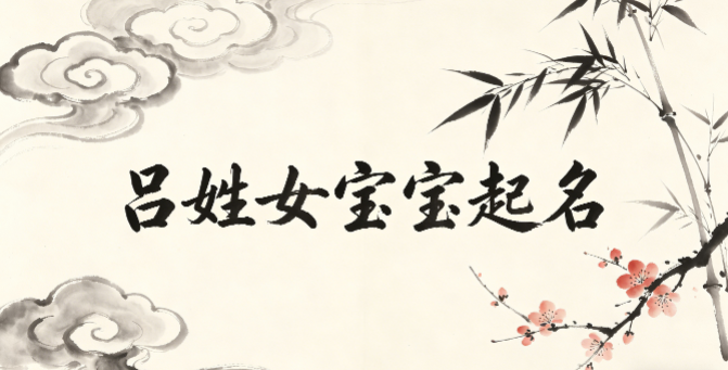 吕姓女宝宝起名寓意好的名字推荐
