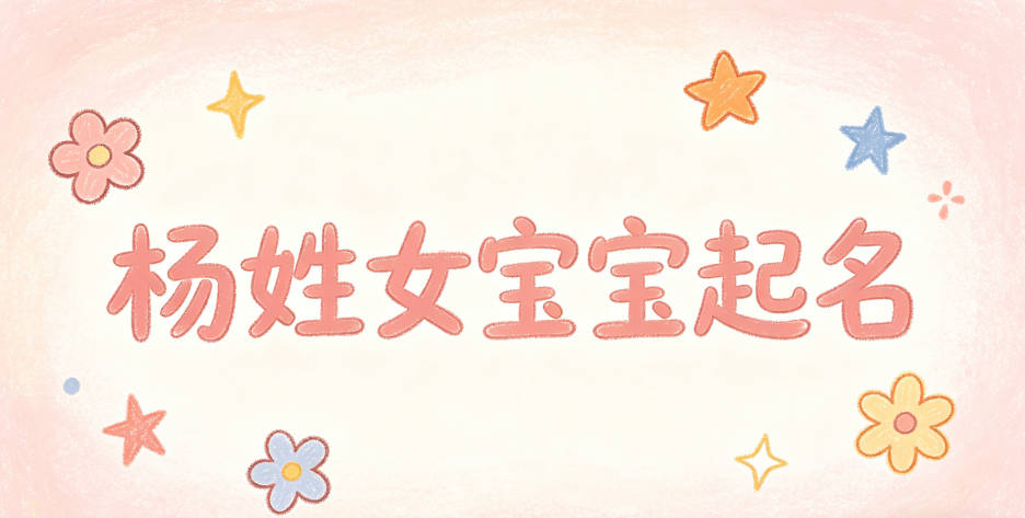 杨姓女宝宝起名寓意好的名字推荐